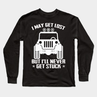 I May Get Lost But I'll Never Get Stuck Funny Jeep Men/Women/Kid Jeep Offroad Jeep Long Sleeve T-Shirt